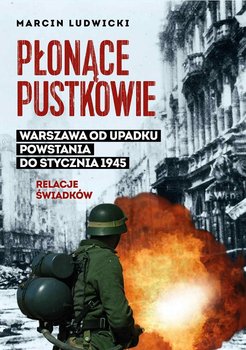 Płonące pustkowie. Warszawa od upadku Powstania do stycznia 1945. Relacje świadków - Ludwicki Marcin