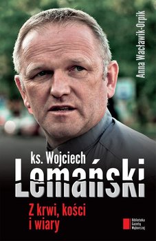 Z krwi, kości i wiary - Lemański Wojciech, Wacławik-Orpik Anna