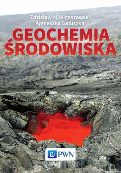 Geochemia środowiska - Migaszewski Zdzisław M., Gałuszka Agnieszka