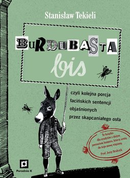 Burdubasta bis czyli kolejna porcja łacińskich sentencji objaśnionych przez skapcaniałego osła - Tekieli Stanisław