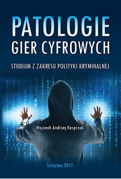 Patologie gier cyfrowych. Studium z zakresu polityki kryminalnej - Kasprzak Wojciech