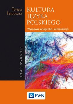 Kultura języka polskiego. Wymowa, ortografia, interpunkcja - Karpowicz Tomasz