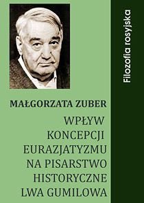 Wpływ koncepcji eurazjatyzmu na pisarstwo historyczne Lwa Gumilowa - Zuber Małgorzata