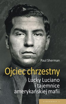 Ojciec chrzestny. Lucky Luciano i tajemnice amerykańskiej mafii - Sherman Paul