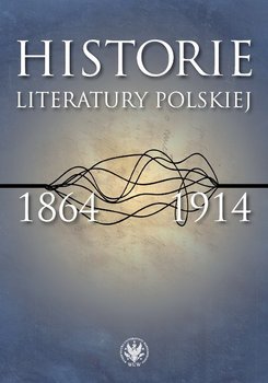 Historie literatury polskiej 1864-1914 - Kowalczuk Urszula, Książyk Łukasz