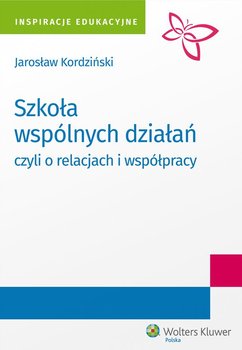 Szkoła wspólnych działań, czyli o relacjach i współpracy - Kordziński Jarosław