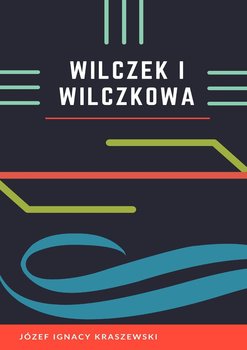 Wilczek i Wilczkowa - Kraszewski Józef Ignacy