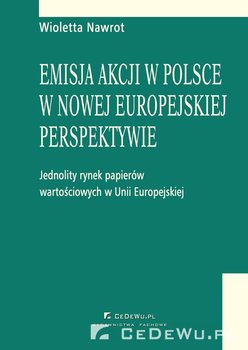 Emisja akcji w Polsce w nowej europejskiej perspektywie. Jednolity rynek papierów wartościowych w Unii Europejskiej - Nawrot Wioletta
