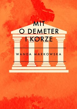 Mit o Demeter i Korze - Markowska Wanda